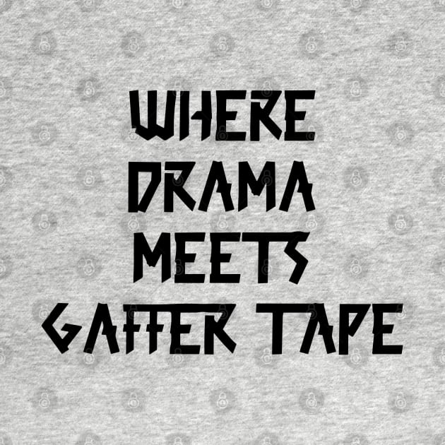 Where Drama Meets Gaffer Tape Black by sapphire seaside studio